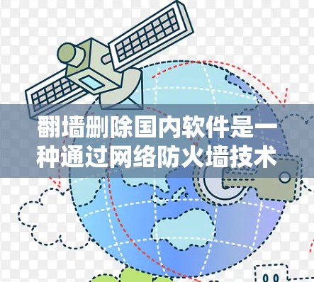翻墙删除国内软件是一种通过网络防火墙技术阻止或删除服务器上运行的国内软件的方法，旨在保护用户免受网络攻击的威胁。以下是对该方法的详细分析和建议