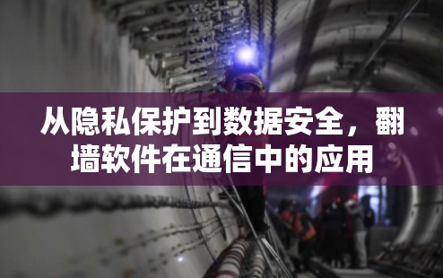 从隐私保护到数据安全，翻墙软件在通信中的应用