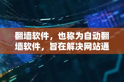 翻墙软件，也称为自动翻墙软件，旨在解决网站通过网络连接到服务器的翻墙问题。以下是对翻墙软件的详细分析