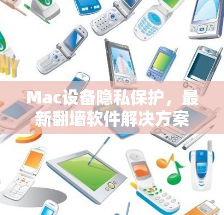 Mac设备隐私保护，最新翻墙软件解决方案