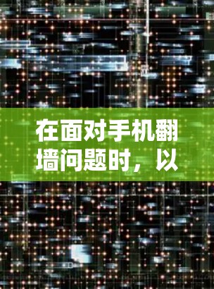 在面对手机翻墙问题时，以下是一步步的解决方案