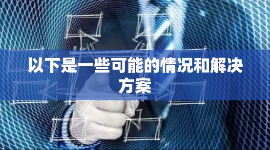 以下是一些可能的情况和解决方案