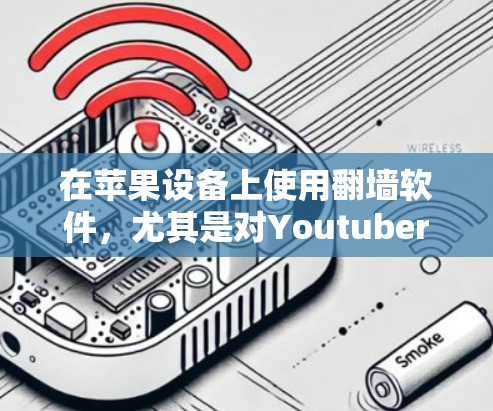 在苹果设备上使用翻墙软件，尤其是对Youtubers来说，是一个常见的技术挑战。以下是详细的解决方案和建议