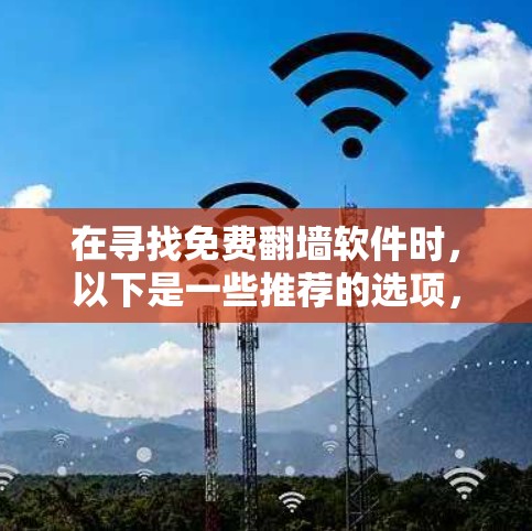 在寻找免费翻墙软件时，以下是一些推荐的选项，每个软件都有其特定的功能和适用场景