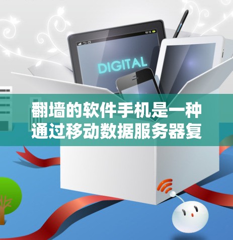 翻墙的软件手机是一种通过移动数据服务器复制和下载文件的方式，旨在保护个人设备的安全。以下是详细的步骤和注意事项