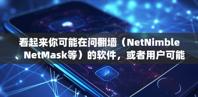 看起来你可能在问翻墙（NetNimble、NetMask等）的软件，或者用户可能指的是某个特定的软件ruanjian。以下是一些可能的解释和建议
