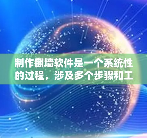 制作翻墙软件是一个系统性的过程，涉及多个步骤和工具的选择。以下是一个详细的步骤指南，帮助你系统地制作一个翻墙软件