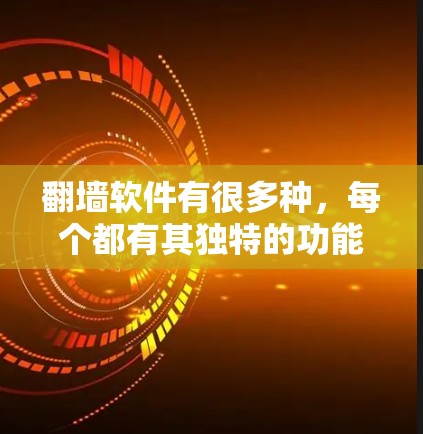 翻墙软件有很多种，每个都有其独特的功能和适用场景。以下是一些常见的翻墙软件推荐，供您参考