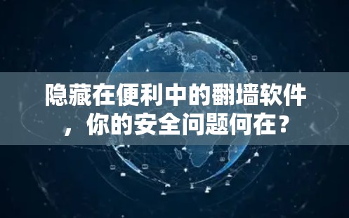 隐藏在便利中的翻墙软件，你的安全问题何在？