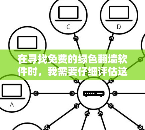 在寻找免费的绿色翻墙软件时，我需要仔细评估这些软件的特性、安全性以及是否符合我的需求。以下是我对免费绿色翻墙软件的总结和推荐