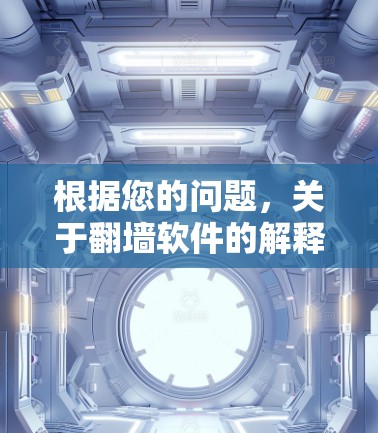 根据您的问题，关于翻墙软件的解释如下