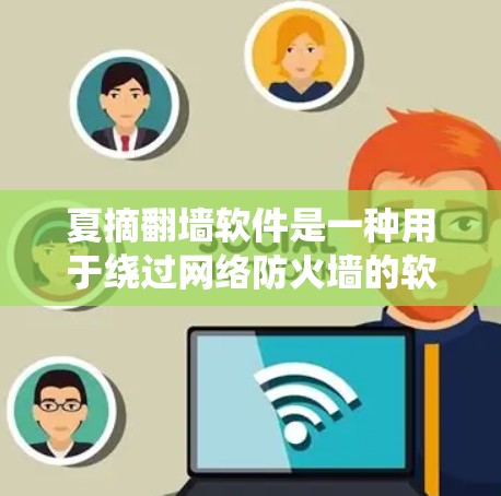 夏摘翻墙软件是一种用于绕过网络防火墙的软件，允许用户访问外部网络资源。以下是关于该软件的详细信息