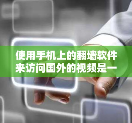 使用手机上的翻墙软件来访问国外的视频是一个常见的技术，但需要谨慎 consideration以确保安全和隐私。以下是一个详细的步骤指南，帮助您更好地理解和使用翻墙软件