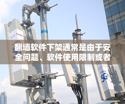 翻墙软件下架通常是由于安全问题、软件使用限制或者用户隐私原因导致的。以下是一些常见的理由和建议