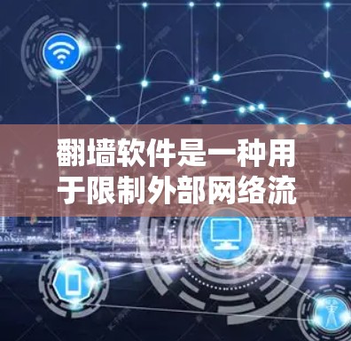 翻墙软件是一种用于限制外部网络流量到本地计算机的工具，通常通过网络设备或软件实现。以下是一些类似翻墙的软件，它们可以根据不同的需求和功能选择