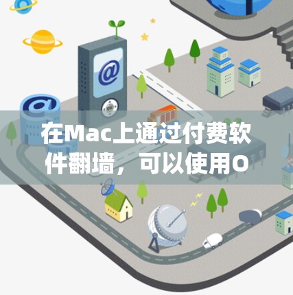 在Mac上通过付费软件翻墙，可以使用OpenCV、OpenMirror或OpenVideo等工具。以下是一个详细的步骤指南