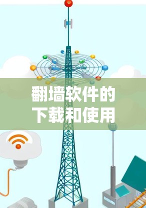 翻墙软件的下载和使用是通过以下步骤完成的
