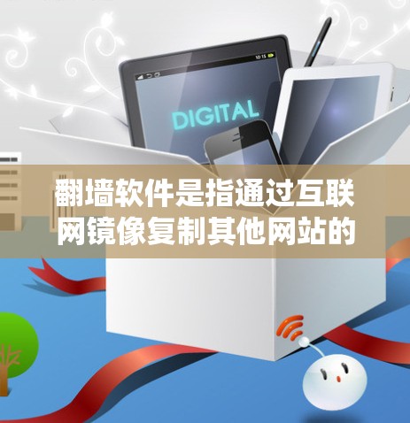 翻墙软件是指通过互联网镜像复制其他网站的IP地址，用于访问互联网。这些软件可以帮助用户避开防火墙或操作系统限制，直接访问互联网。然而，关于国外的色情翻墙软件，需要谨慎对待，以下是一些关键点和建议