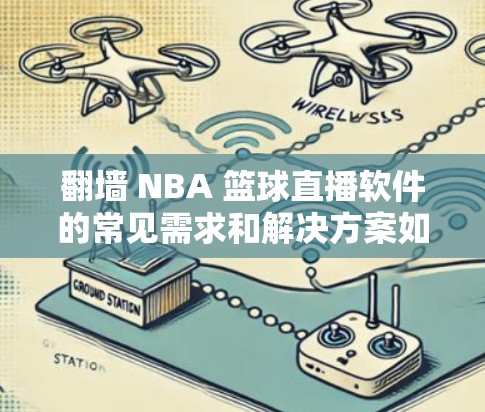 翻墙 NBA 篮球直播软件的常见需求和解决方案如下