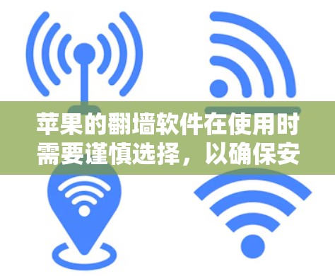 苹果的翻墙软件在使用时需要谨慎选择，以确保安全性和隐私保护。以下是对苹果翻墙软件的详细分析和建议