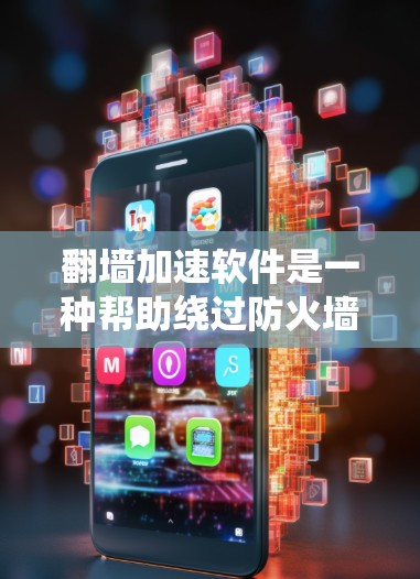 翻墙加速软件是一种帮助绕过防火墙的工具，用于在需要访问外部网络或下载资源时，无需通过防火墙。以下是使用翻墙加速软件的步骤和注意事项