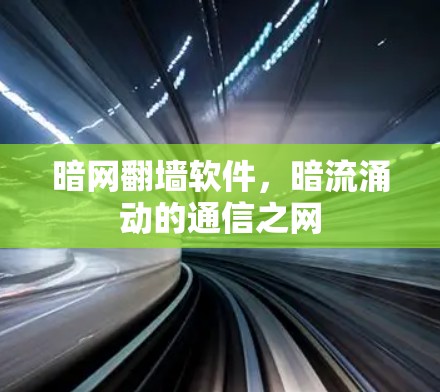 暗网翻墙软件，暗流涌动的通信之网
