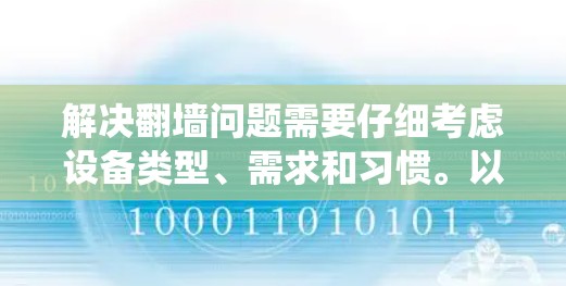 解决翻墙问题需要仔细考虑设备类型、需求和习惯。以下是系统性地推荐和步骤