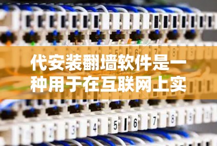 代安装翻墙软件是一种用于在互联网上实现网络设备（如服务器、数据库、PC等）与本地计算机之间的网络连接的软件。这些软件通常能够自动将设备上的文件或服务连接到本地服务器，从而实现翻墙的效果
