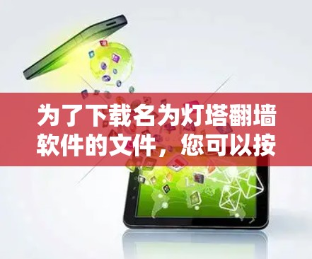 为了下载名为灯塔翻墙软件的文件，您可以按照以下步骤进行