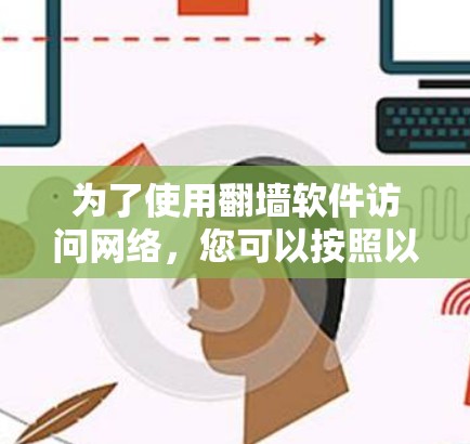 为了使用翻墙软件访问网络，您可以按照以下步骤进行操作