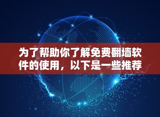 为了帮助你了解免费翻墙软件的使用，以下是一些推荐的选择，每个软件都有其特定的优势和适用场景
