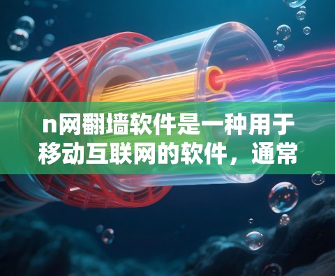 n网翻墙软件是一种用于移动互联网的软件，通常用于在本地设备上访问网络流量，以解决网络连接问题或恢复运营商的流量。以下是一些常见的翻墙软件推荐