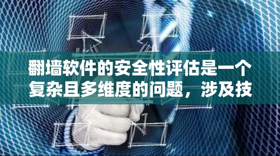 翻墙软件的安全性评估是一个复杂且多维度的问题，涉及技术、法律、安全标准等多个方面。以下是对这一问题的逐步解释和总结