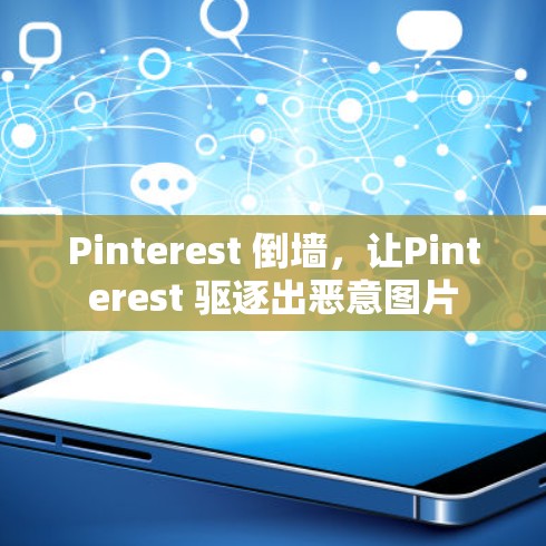 Pinterest 倒墙，让Pinterest 驱逐出恶意图片