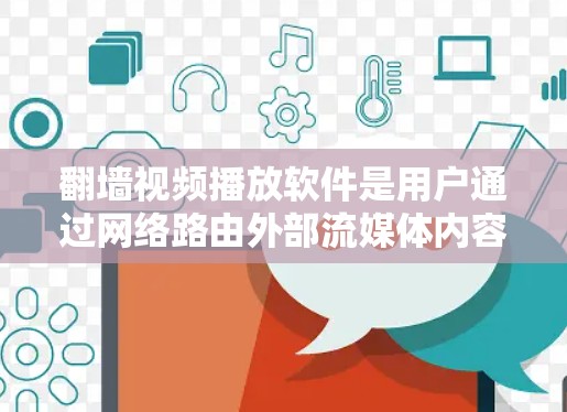 翻墙视频播放软件是用户通过网络路由外部流媒体内容到内部设备的工具。以下是对这类软件的介绍和推荐