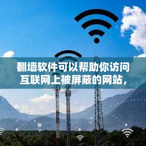 翻墙软件可以帮助你访问互联网上被屏蔽的网站，通常需要输入密码登录。以下是一些常见的翻墙软件和工具，帮助你下载并使用翻墙功能