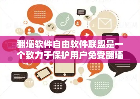 翻墙软件自由软件联盟是一个致力于保护用户免受翻墙软件侵害的组织，专注于开发和提供工具来管理网络环境，阻止翻墙软件的安装和使用。以下是对该联盟的详细分析