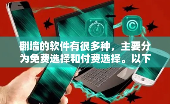 翻墙的软件有很多种，主要分为免费选择和付费选择。以下是一些常见的翻墙软件及其特点