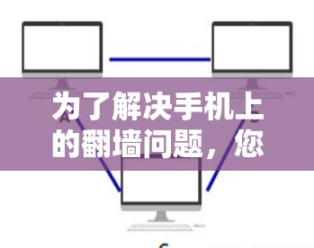 为了解决手机上的翻墙问题，您可以按照以下步骤操作