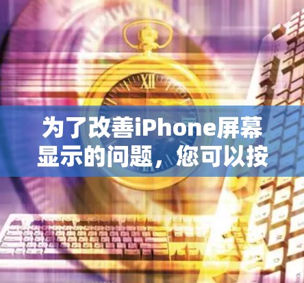 为了改善iPhone屏幕显示的问题，您可以按照以下步骤进行