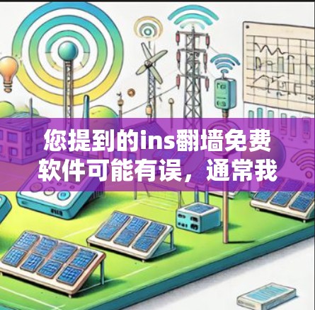 您提到的ins翻墙免费软件可能有误，通常我们会提到insulat这样的软件，但ins可能是一个缩写或笔误。如果您指的是翻墙软件，以下是一些常见的免费翻墙软件推荐