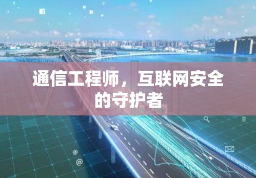 通信工程师，互联网安全的守护者
