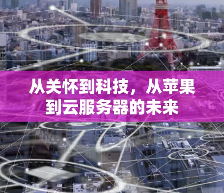 从关怀到科技，从苹果到云服务器的未来