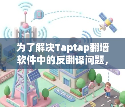 为了解决Taptap翻墙软件中的反翻译问题，可以按照以下步骤进行处理