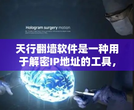 天行翻墙软件是一种用于解密IP地址的工具，通常用于破解网络攻击，如破解服务器或服务器端。这些IP地址通常被用于攻击目标网站，通过解密来隐藏攻击来源