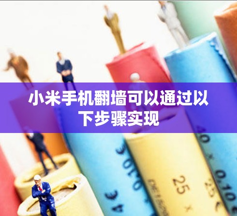 小米手机翻墙可以通过以下步骤实现