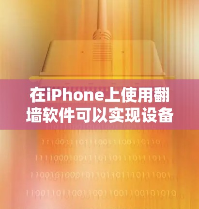 在iPhone上使用翻墙软件可以实现设备本地存储的恢复和访问，但需要遵守相关法律法规和网络安全政策。以下是一些常见使用iPhone翻墙软件的软件推荐，以及一些注意事项