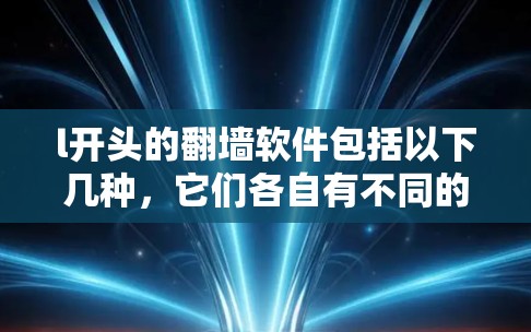 l开头的翻墙软件包括以下几种，它们各自有不同的功能和使用方法
