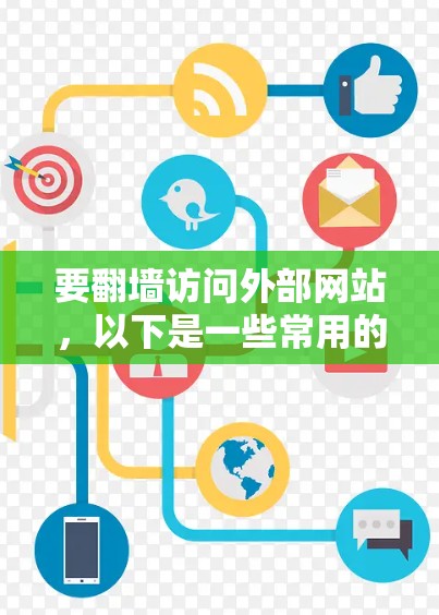 要翻墙访问外部网站，以下是一些常用的方法和软件推荐