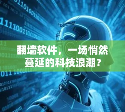 翻墙软件，一场悄然蔓延的科技浪潮？